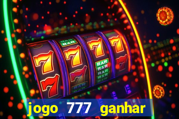 jogo 777 ganhar dinheiro de verdade